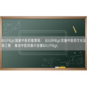 <P>国家中医药管理局： <BR>实施中医药文化弘扬工程　推动中医药振兴发展</P>